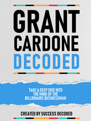 cover image of Grant Cardone Decoded--Take a Deep Dive Into the Mind of the Billionaire Businessman